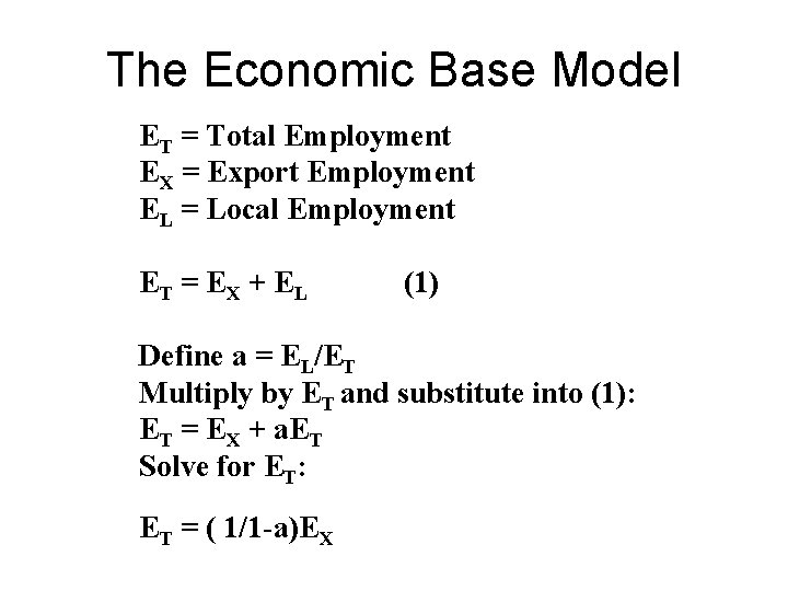 The Economic Base Model ET = Total Employment EX = Export Employment EL = The Economic Base Model ET = Total Employment EX = Export Employment EL =