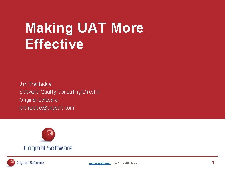 Making UAT More Effective Jim Trentadue Software Quality Consulting Director Original Software jtrentadue@origsoft. com