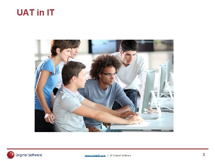 UAT in IT www. origsoft. com | © Original Software 3 