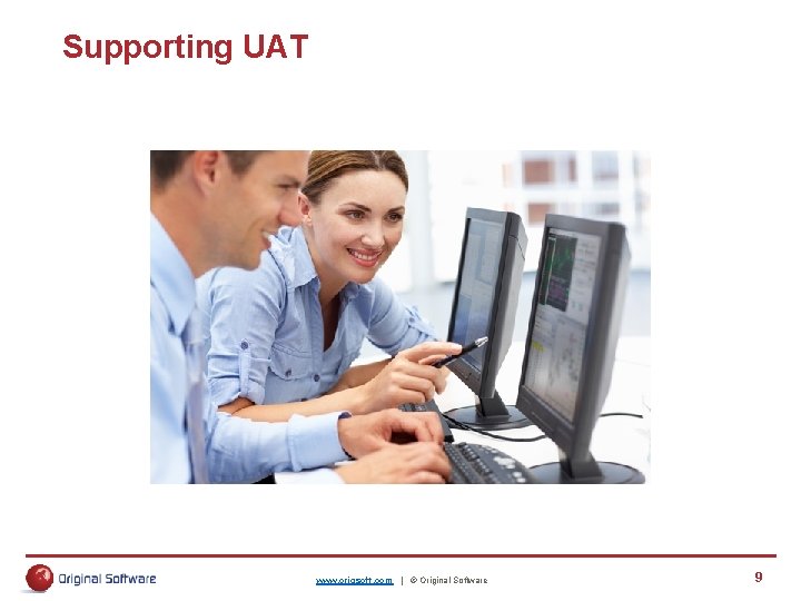 Supporting UAT www. origsoft. com | © Original Software 9 