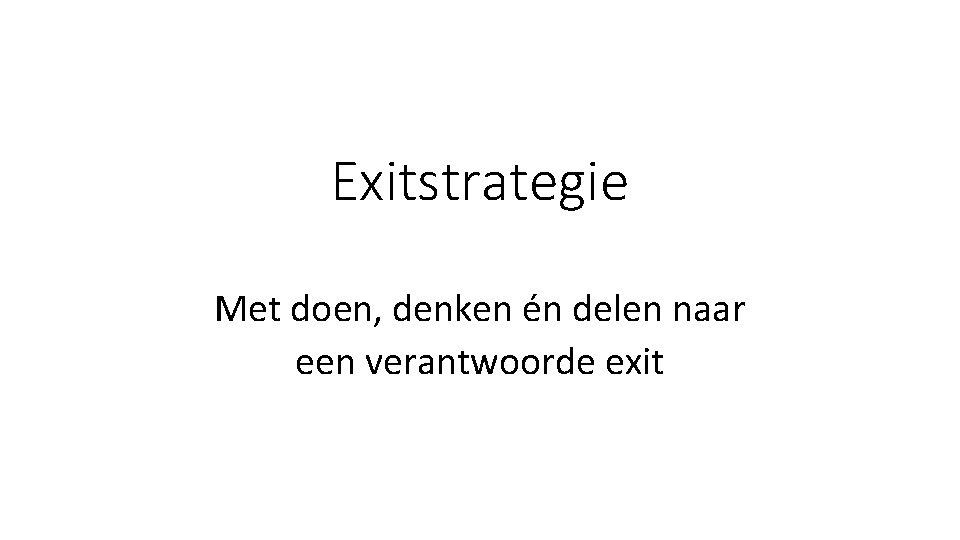 Exitstrategie Met doen, denken én delen naar een verantwoorde exit 