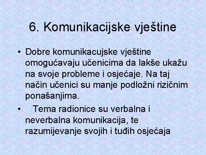 6. Komunikacijske vještine • Dobre komunikacujske vještine omogućavaju učenicima da lakše ukažu na svoje