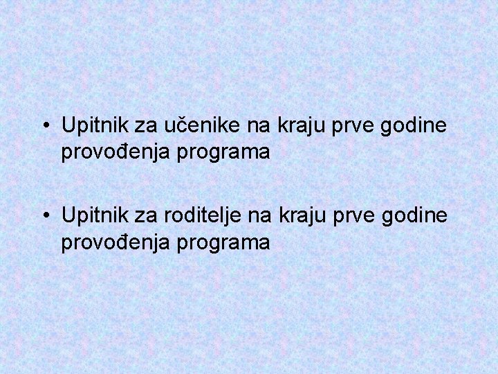  • Upitnik za učenike na kraju prve godine provođenja programa • Upitnik za