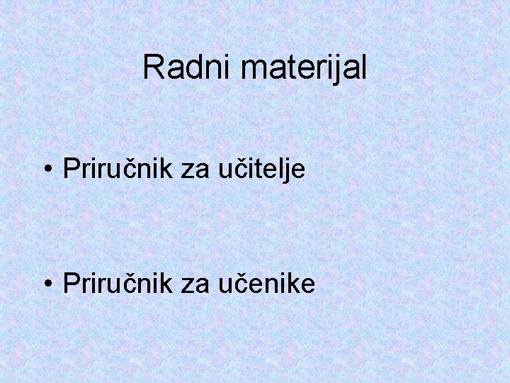 Radni materijal • Priručnik za učitelje • Priručnik za učenike 