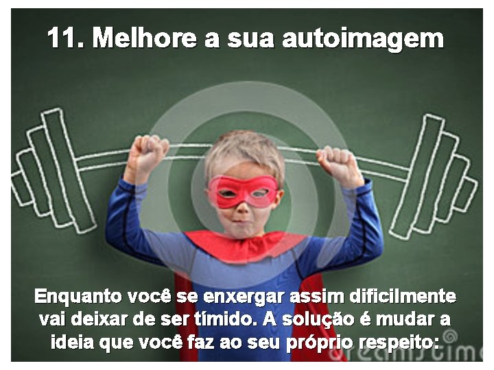 11. Melhore a sua autoimagem Enquanto você se enxergar assim dificilmente vai deixar de