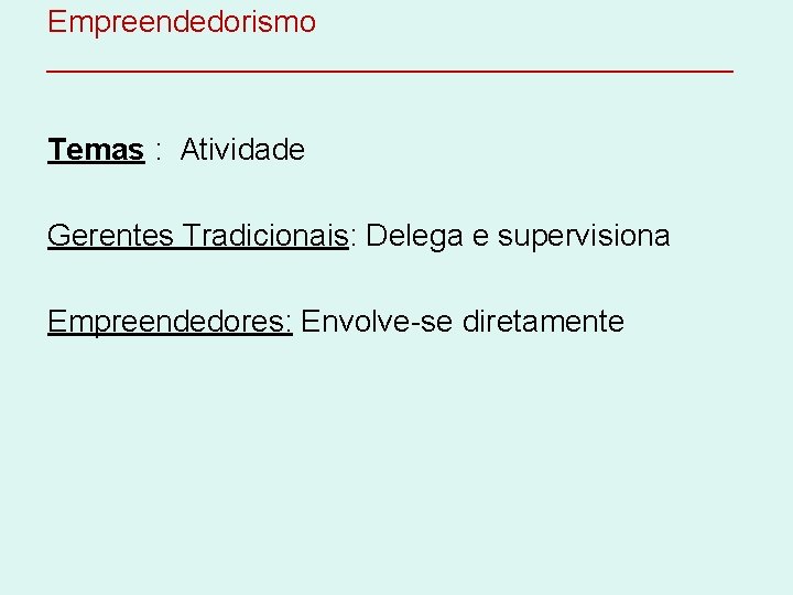 Empreendedorismo ____________________ Temas : Atividade Gerentes Tradicionais: Delega e supervisiona Empreendedores: Envolve-se diretamente 