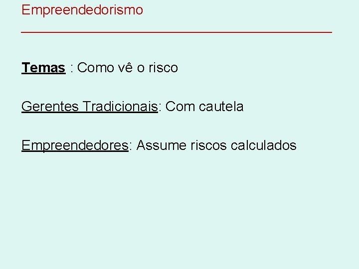 Empreendedorismo ____________________ Temas : Como vê o risco Gerentes Tradicionais: Com cautela Empreendedores: Assume