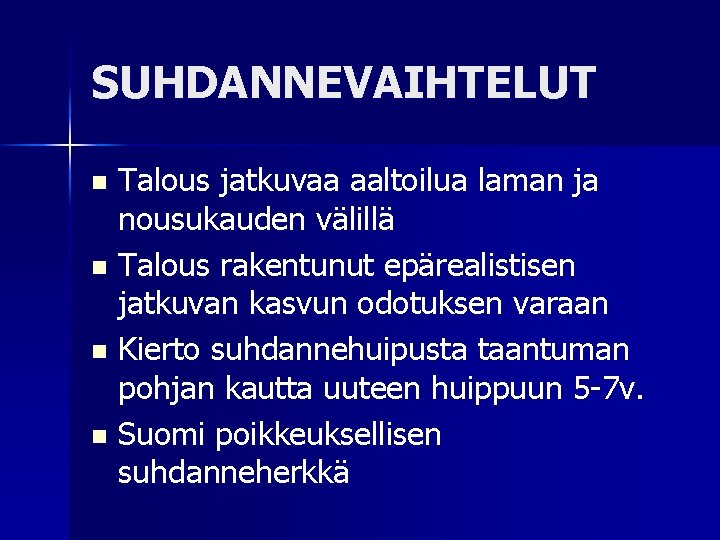 SUHDANNEVAIHTELUT Talous jatkuvaa aaltoilua laman ja nousukauden välillä n Talous rakentunut epärealistisen jatkuvan kasvun