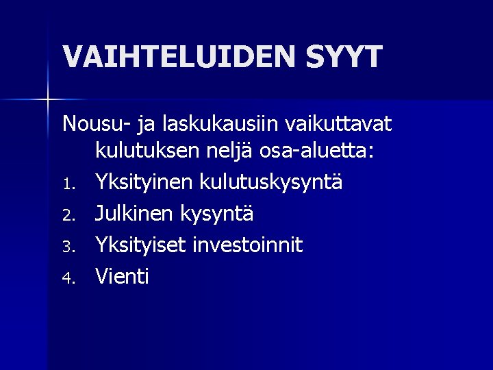 VAIHTELUIDEN SYYT Nousu- ja laskukausiin vaikuttavat kulutuksen neljä osa-aluetta: 1. Yksityinen kulutuskysyntä 2. Julkinen