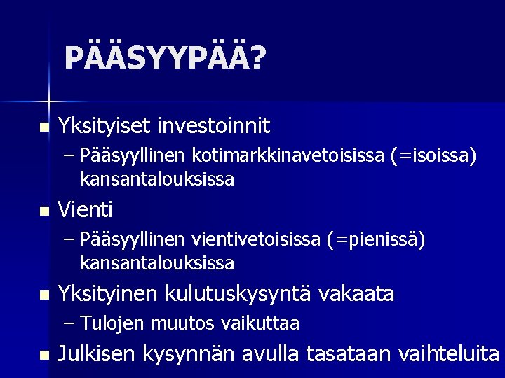 PÄÄSYYPÄÄ? n Yksityiset investoinnit – Pääsyyllinen kotimarkkinavetoisissa (=isoissa) kansantalouksissa n Vienti – Pääsyyllinen vientivetoisissa