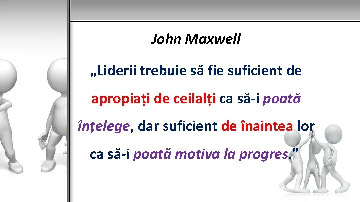 John Maxwell „Liderii trebuie să fie suficient de apropiați de ceilalți ca să-i poată