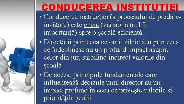 CONDUCEREA INSTITUȚIEI • Conducerea instrucţiei (a procesului de predareînvăţare) este cheia (variabila nr. 1