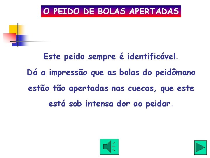 O PEIDO DE BOLAS APERTADAS Este peido sempre é identificável. Dá a impressão que