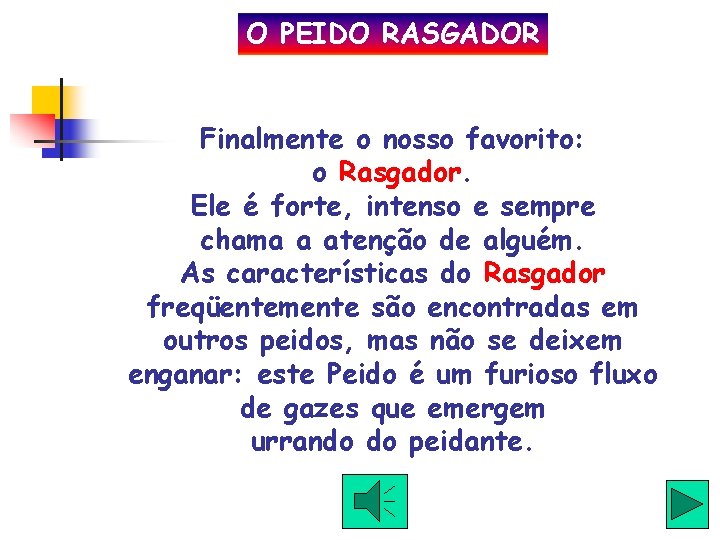 O PEIDO RASGADOR Finalmente o nosso favorito: o Rasgador. Ele é forte, intenso e