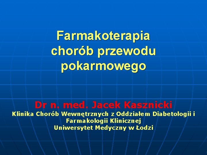 Farmakoterapia chorób przewodu pokarmowego Dr n. med. Jacek Kasznicki Klinika Chorób Wewnętrznych z Oddziałem