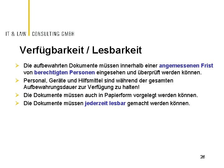 Verfügbarkeit / Lesbarkeit Ø Die aufbewahrten Dokumente müssen innerhalb einer angemessenen Frist von berechtigten