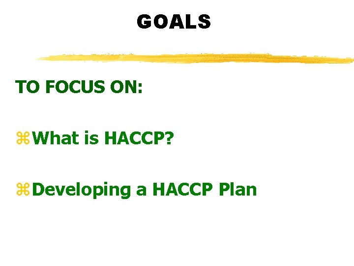 GOALS TO FOCUS ON: z. What is HACCP? z. Developing a HACCP Plan 