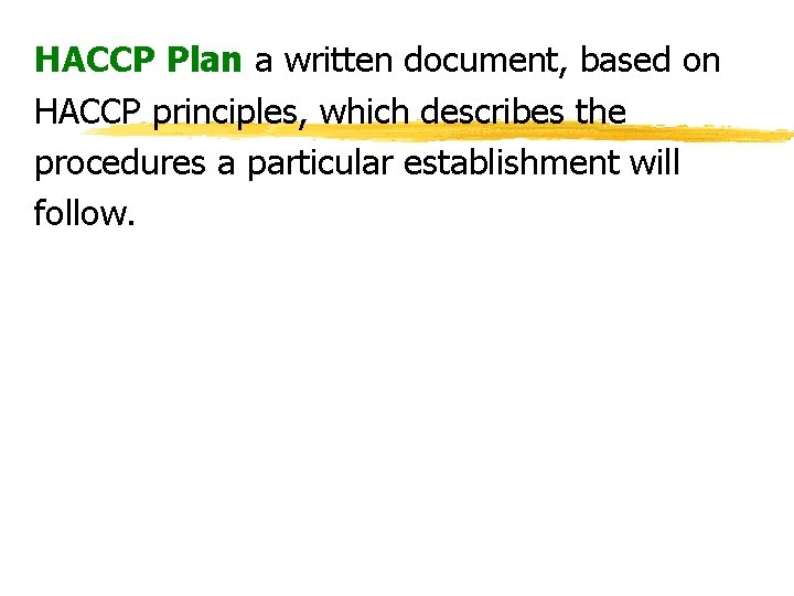 HACCP Plan a written document, based on HACCP principles, which describes the procedures a