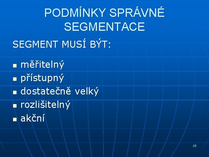 PODMÍNKY SPRÁVNÉ SEGMENTACE SEGMENT MUSÍ BÝT: n n n měřitelný přístupný dostatečně velký rozlišitelný PODMÍNKY SPRÁVNÉ SEGMENTACE SEGMENT MUSÍ BÝT: n n n měřitelný přístupný dostatečně velký rozlišitelný