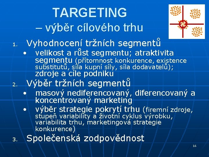 TARGETING – výběr cílového trhu 1. Vyhodnocení tržních segmentů • velikost a růst segmentu; TARGETING – výběr cílového trhu 1. Vyhodnocení tržních segmentů • velikost a růst segmentu;