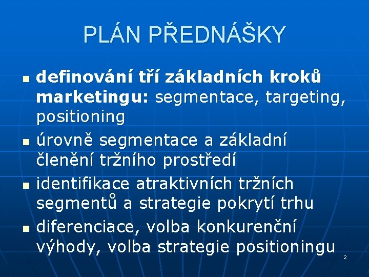 PLÁN PŘEDNÁŠKY n n definování tří základních kroků marketingu: segmentace, targeting, positioning úrovně segmentace PLÁN PŘEDNÁŠKY n n definování tří základních kroků marketingu: segmentace, targeting, positioning úrovně segmentace