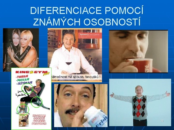DIFERENCIACE POMOCÍ ZNÁMÝCH OSOBNOSTÍ 20 DIFERENCIACE POMOCÍ ZNÁMÝCH OSOBNOSTÍ 20