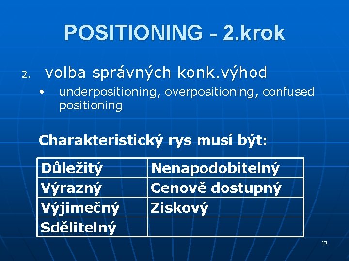 POSITIONING - 2. krok 2. volba správných konk. výhod • underpositioning, overpositioning, confused positioning POSITIONING - 2. krok 2. volba správných konk. výhod • underpositioning, overpositioning, confused positioning