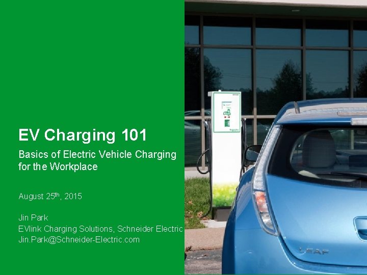 EV Charging 101 Basics of Electric Vehicle Charging for the Workplace August 25 th,