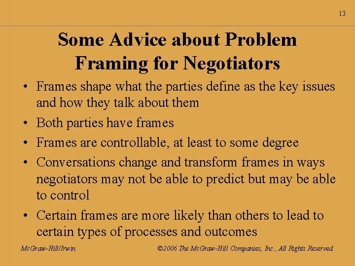 13 Some Advice about Problem Framing for Negotiators • Frames shape what the parties