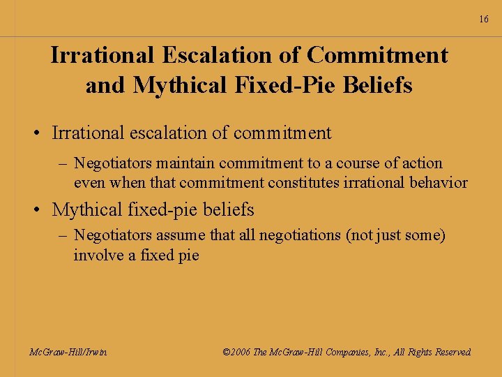 16 Irrational Escalation of Commitment and Mythical Fixed-Pie Beliefs • Irrational escalation of commitment