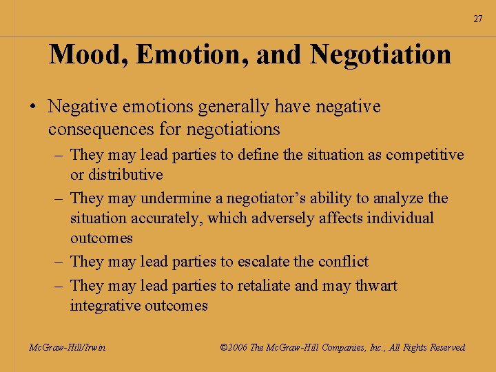 27 Mood, Emotion, and Negotiation • Negative emotions generally have negative consequences for negotiations