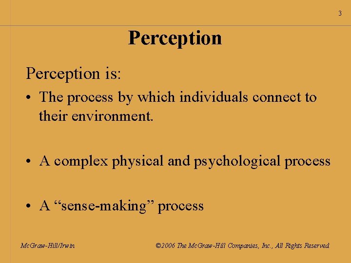 3 Perception is: • The process by which individuals connect to their environment. •