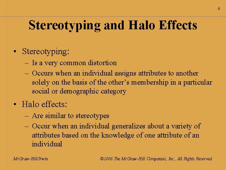 6 Stereotyping and Halo Effects • Stereotyping: – Is a very common distortion –