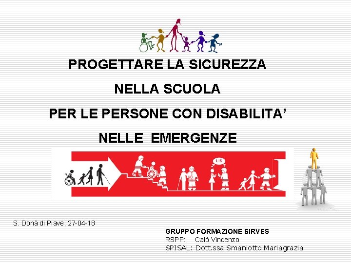 PROGETTARE LA SICUREZZA NELLA SCUOLA PER LE PERSONE CON DISABILITA’ NELLE EMERGENZE S. Donà