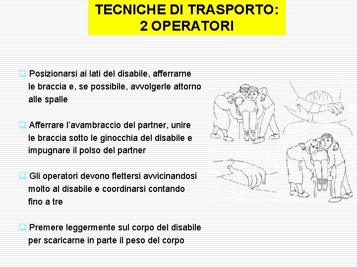 TECNICHE DI TRASPORTO: 2 OPERATORI q Posizionarsi ai lati del disabile, afferrarne le braccia