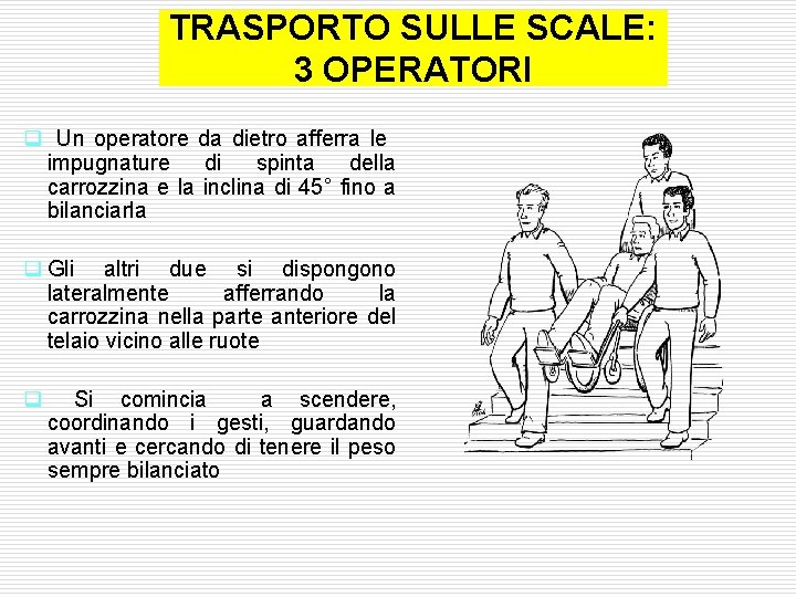 TRASPORTO SULLE SCALE: 3 OPERATORI q Un operatore da dietro afferra le impugnature di