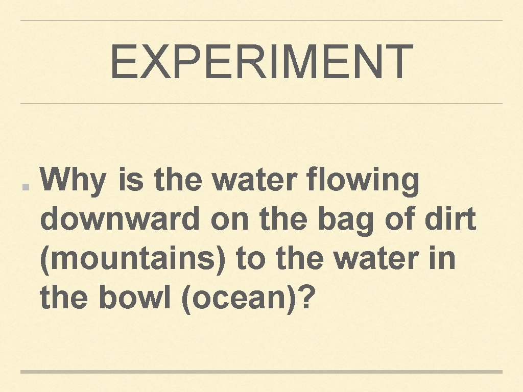 EXPERIMENT Why is the water flowing downward on the bag of dirt (mountains) to