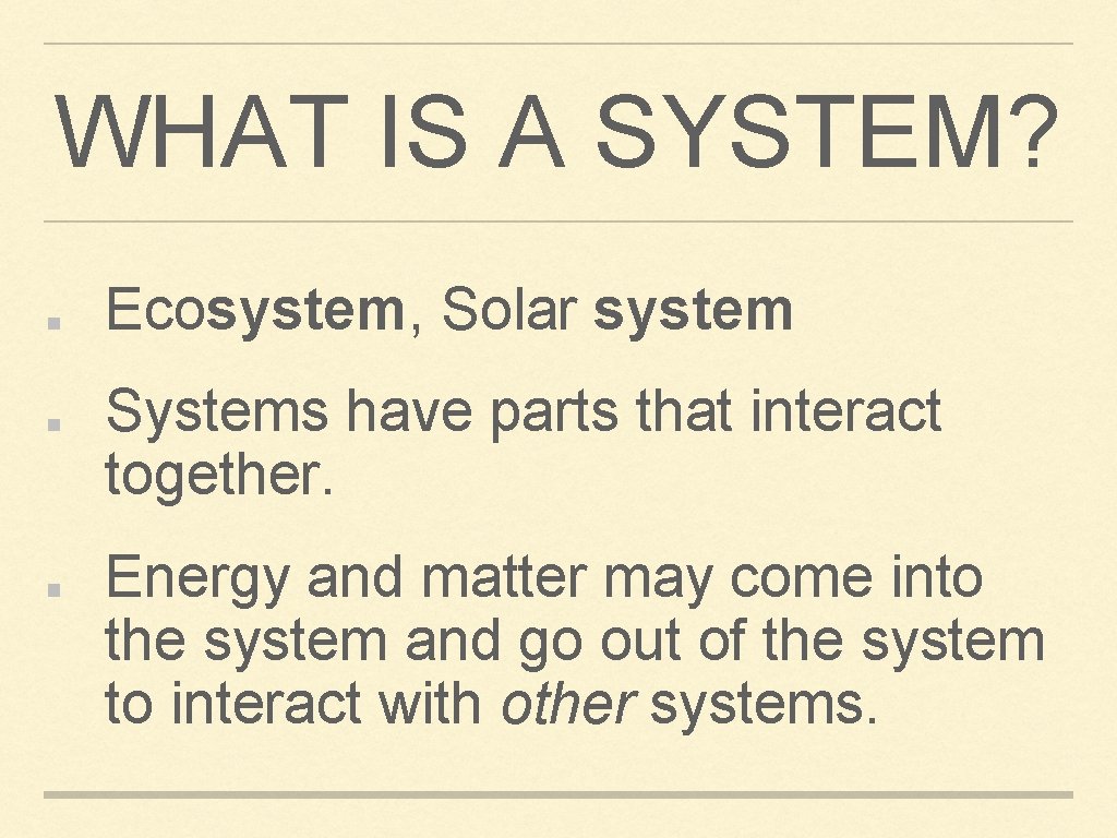 WHAT IS A SYSTEM? Ecosystem, Solar system Systems have parts that interact together. Energy