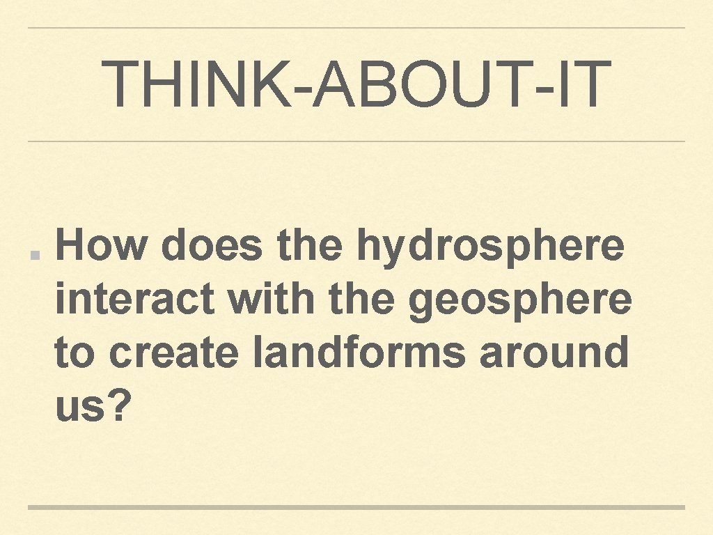 THINK-ABOUT-IT How does the hydrosphere interact with the geosphere to create landforms around us?