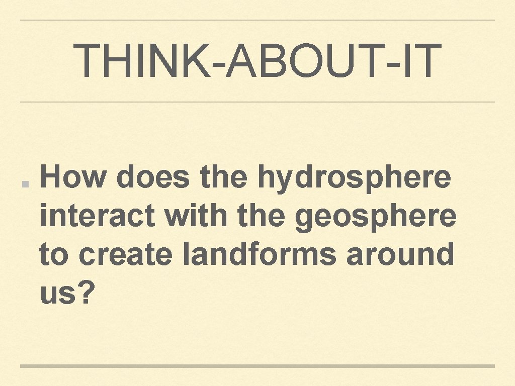 THINK-ABOUT-IT How does the hydrosphere interact with the geosphere to create landforms around us?