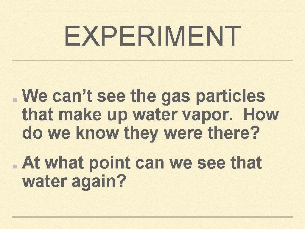 EXPERIMENT We can’t see the gas particles that make up water vapor. How do