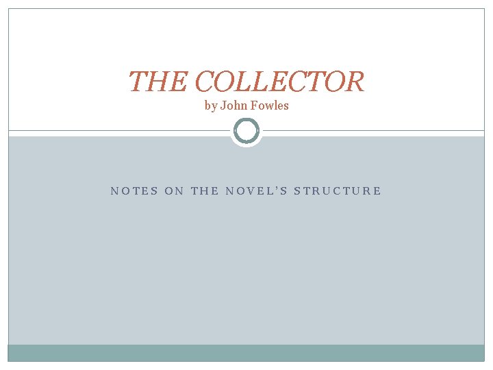 THE COLLECTOR by John Fowles NOTES ON THE NOVEL’S STRUCTURE 