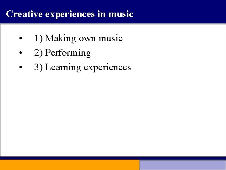 Creative experiences in music • • • 1) Making own music 2) Performing 3)