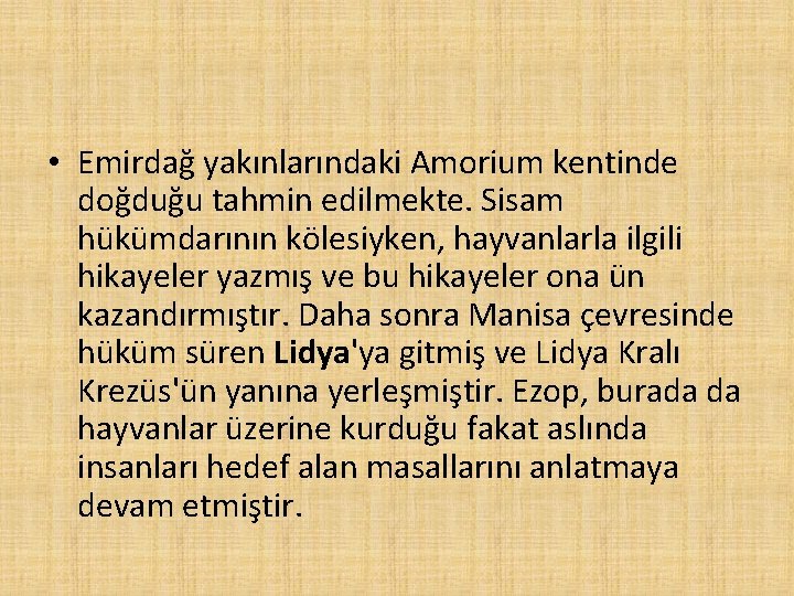  • Emirdağ yakınlarındaki Amorium kentinde doğduğu tahmin edilmekte. Sisam hükümdarının kölesiyken, hayvanlarla ilgili