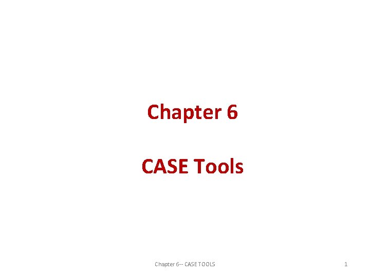 Chapter 6 CASE Tools Chapter 6 -- CASE TOOLS 1 