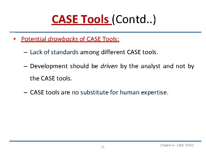 CASE Tools (Contd. . ) • Potential drawbacks of CASE Tools: – Lack of