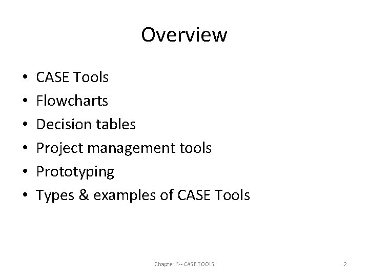 Overview • • • CASE Tools Flowcharts Decision tables Project management tools Prototyping Types