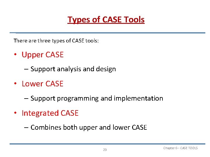 Types of CASE Tools There are three types of CASE tools: • Upper CASE