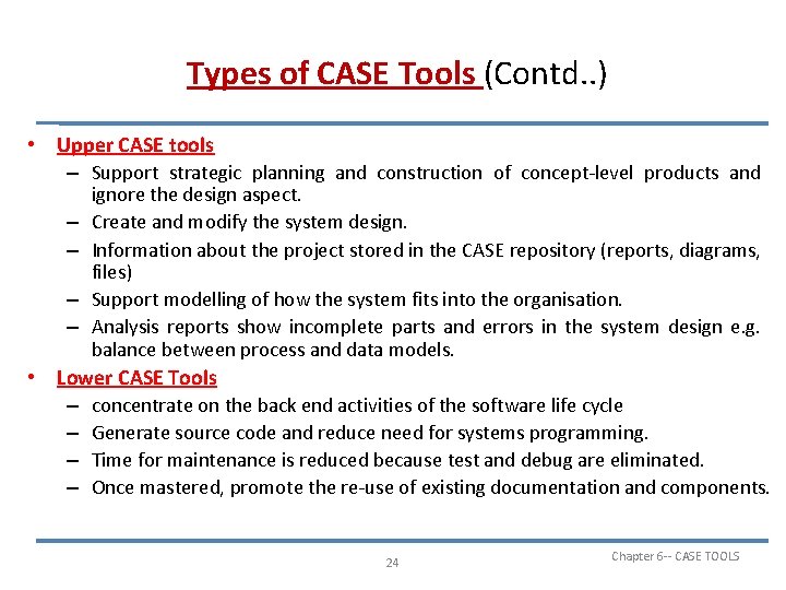 Types of CASE Tools (Contd. . ) • Upper CASE tools – Support strategic