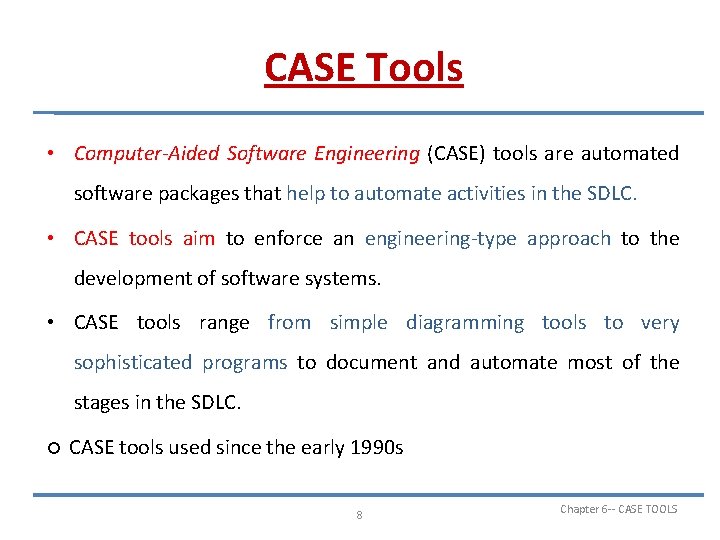 CASE Tools • Computer-Aided Software Engineering (CASE) tools are automated software packages that help